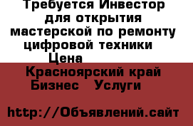 Требуется Инвестор для открытия мастерской по ремонту цифровой техники › Цена ­ 60 000 - Красноярский край Бизнес » Услуги   